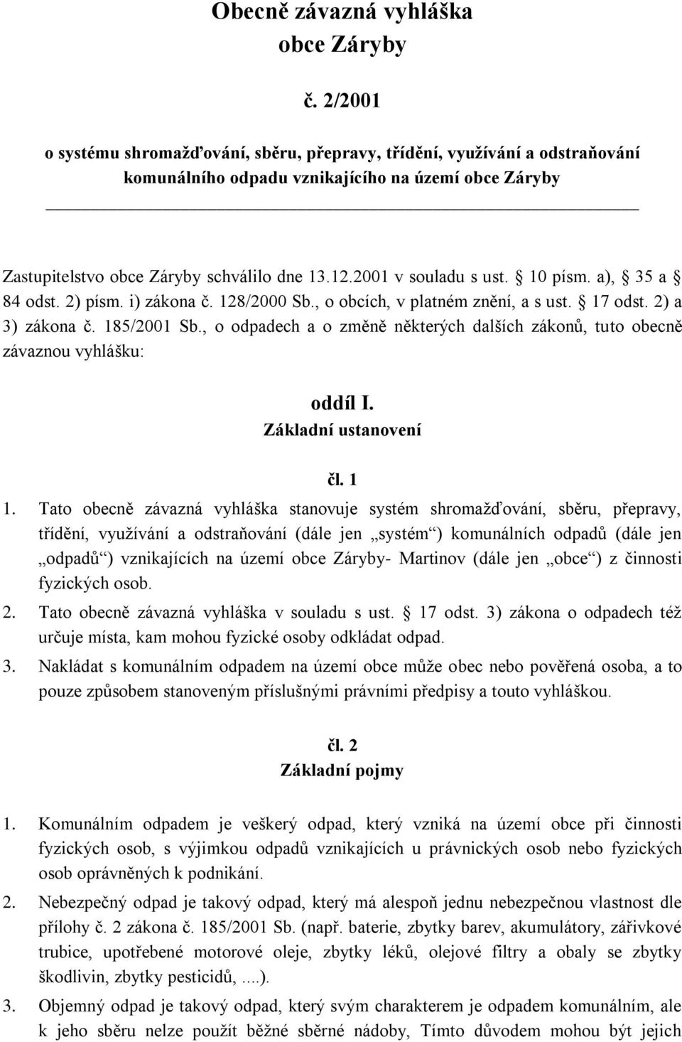 2001 v souladu s ust. 10 písm. a), 35 a 84 odst. 2) písm. i) zákona č. 128/2000 Sb., o obcích, v platném znění, a s ust. 17 odst. 2) a 3) zákona č. 185/2001 Sb.