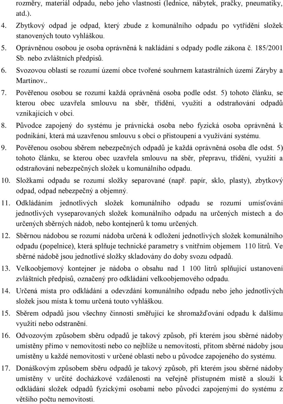 nebo zvláštních předpisů. 6. Svozovou oblastí se rozumí území obce tvořené souhrnem katastrálních území Záryby a Martinov.. 7. Pověřenou osobou se rozumí každá oprávněná osoba podle odst.