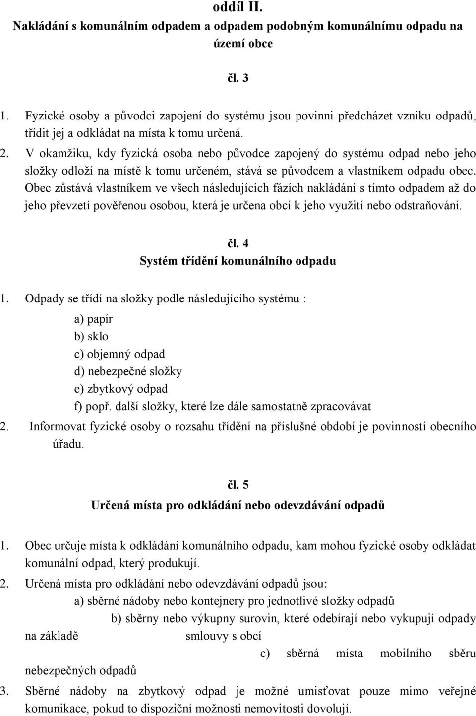 V okamžiku, kdy fyzická osoba nebo původce zapojený do systému odpad nebo jeho složky odloží na místě k tomu určeném, stává se původcem a vlastníkem odpadu obec.