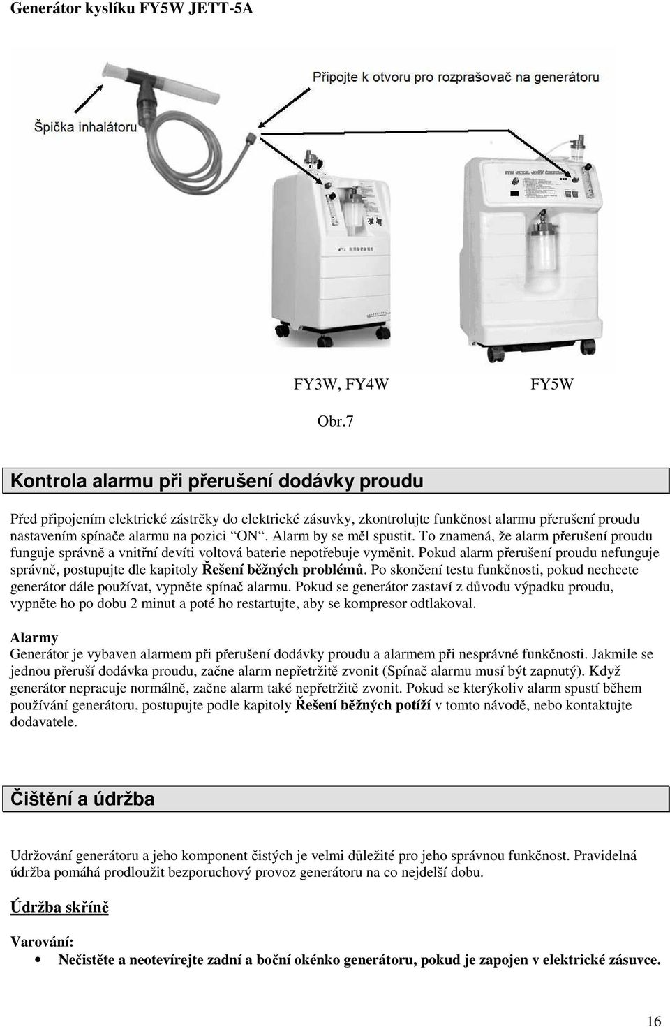 Alarm by se měl spustit. To znamená, že alarm přerušení proudu funguje správně a vnitřní devíti voltová baterie nepotřebuje vyměnit.