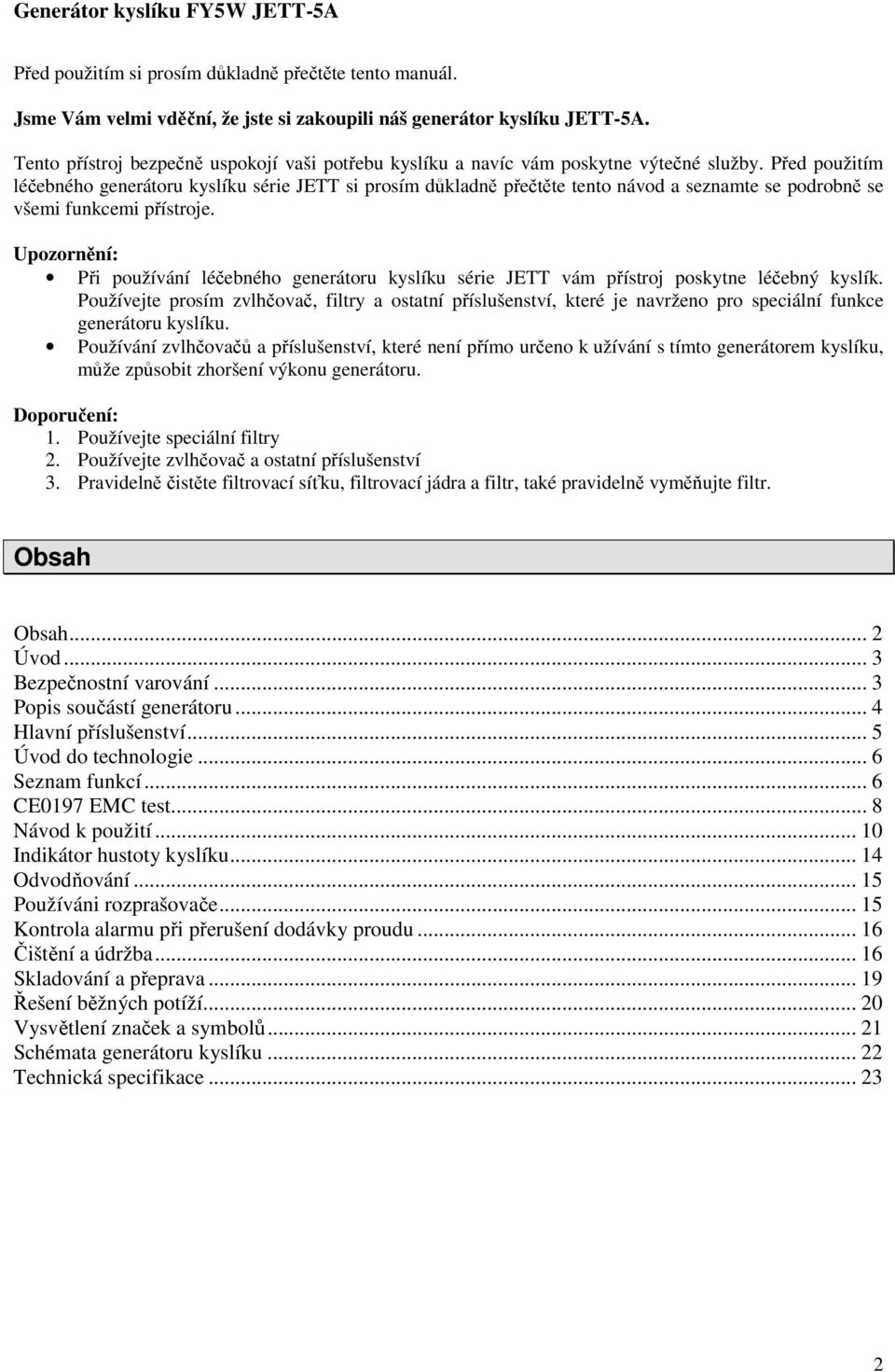 Před použitím léčebného generátoru kyslíku série JETT si prosím důkladně přečtěte tento návod a seznamte se podrobně se všemi funkcemi přístroje.