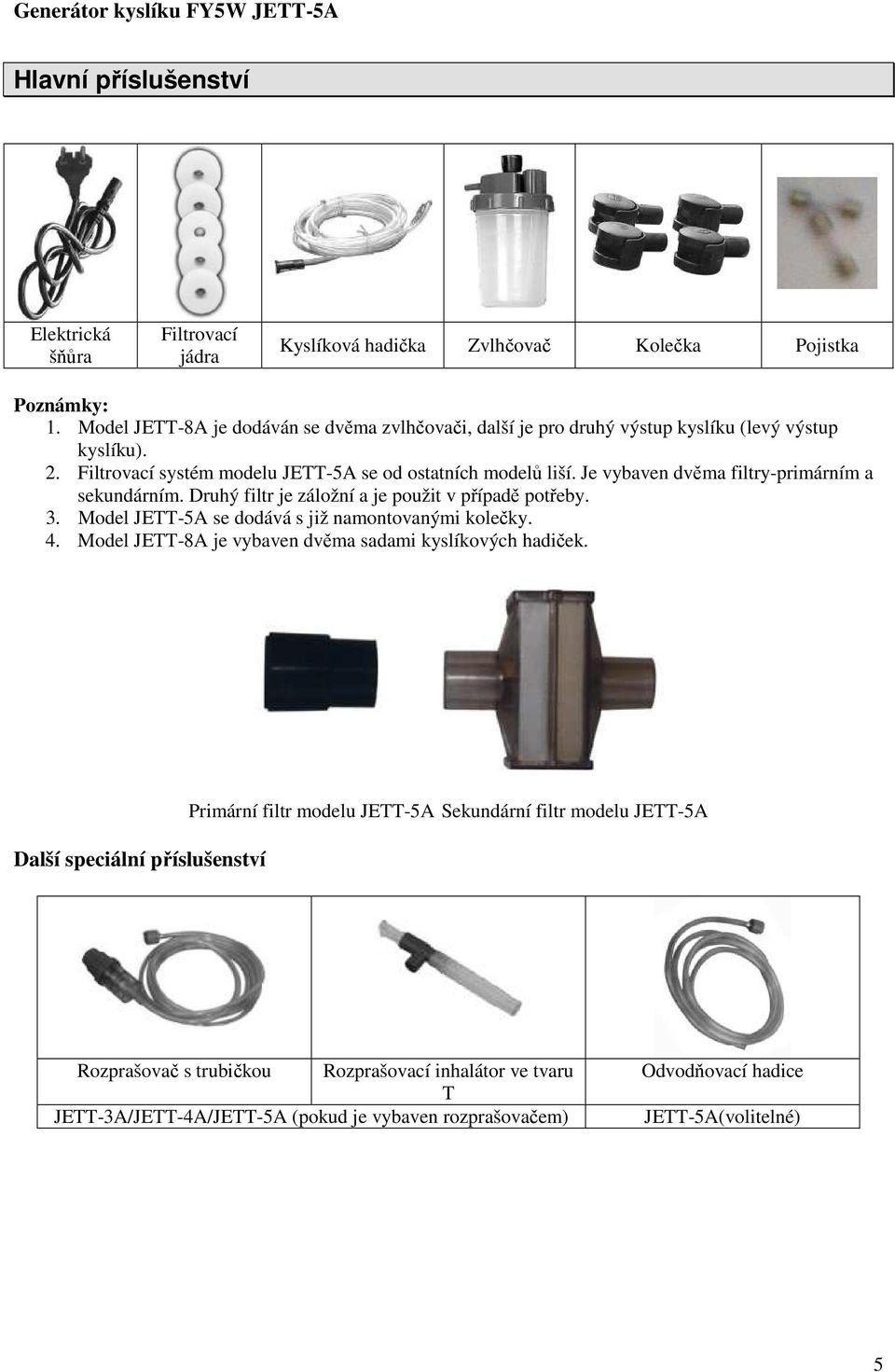 Je vybaven dvěma filtry-primárním a sekundárním. Druhý filtr je záložní a je použit v případě potřeby. 3. Model JETT-5A se dodává s již namontovanými kolečky. 4.