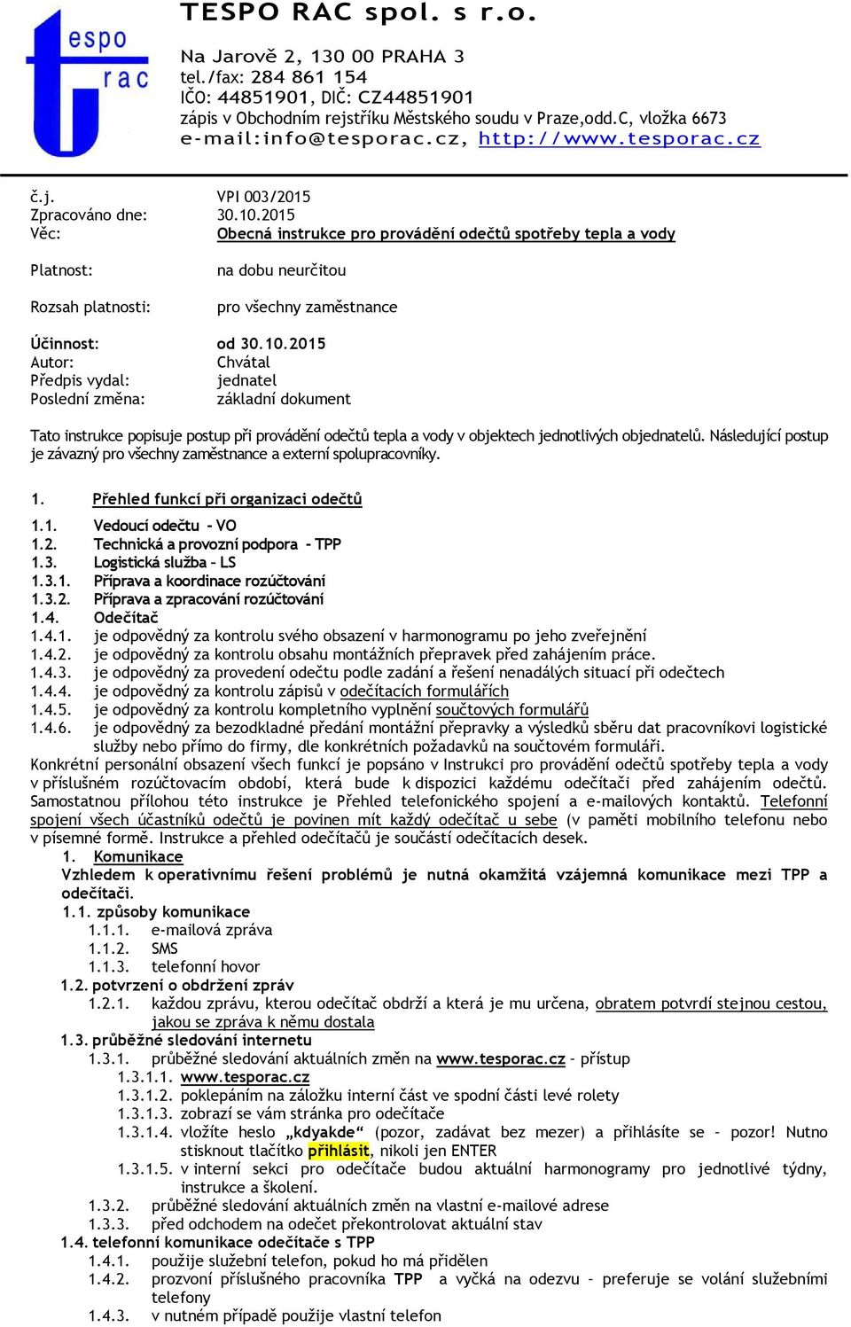 2015 Věc: Obecná instrukce pro provádění odečtů spotřeby tepla a vody Platnost: Rozsah platnosti: na dobu neurčitou pro všechny zaměstnance Účinnost: od 30.10.