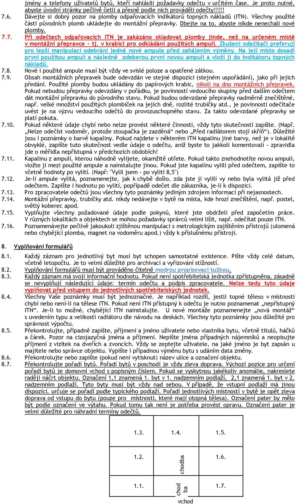 7.7. Při odečtech odpařovacích ITN je zakázáno skladovat plomby jinde, než na určeném místě v montážní přepravce - tj. v krabici pro odkládání použitých ampulí.