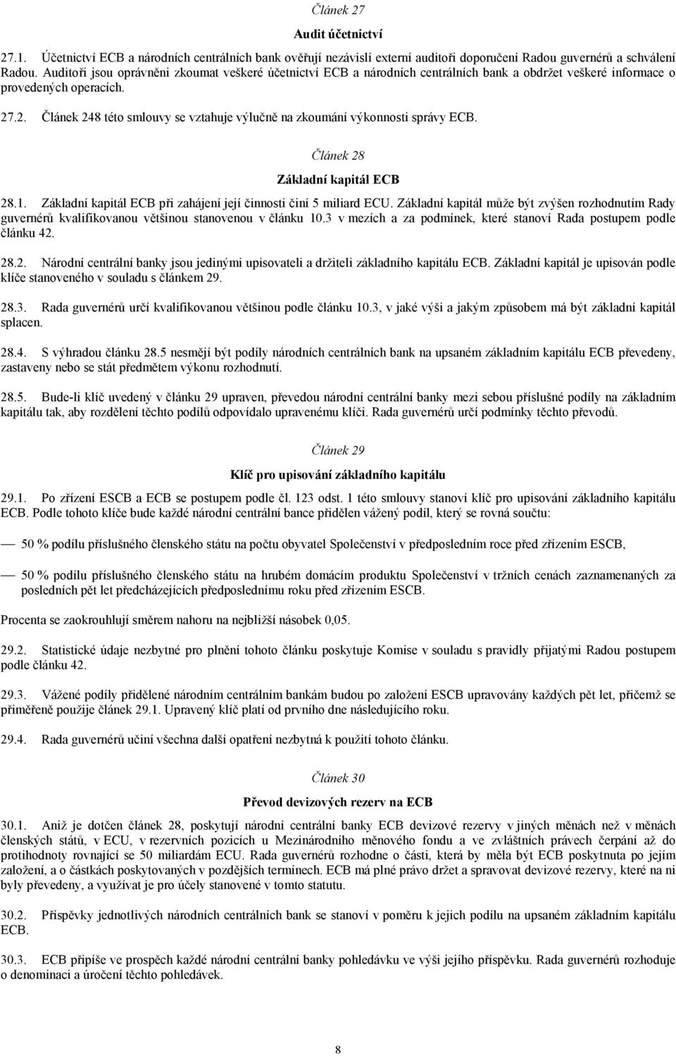 .2. Článek 248 této smlouvy se vztahuje výlučně na zkoumání výkonnosti správy ECB. Článek 28 Základní kapitál ECB 28.1. Základní kapitál ECB při zahájení její činnosti činí 5 miliard ECU.
