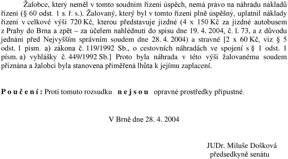 do spisu dne 19. 4. 2004, č. l. 73, a z důvodu jednání před Nejvyšším správním soudem dne 28. 4. 2004) a stravné [2 x 60 Kč, viz 5 odst. 1 písm. a) zákona č. 119/1992 Sb.