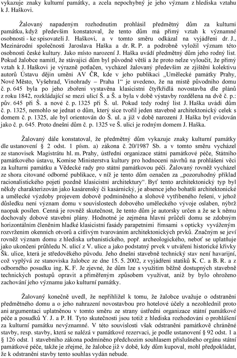 Haškovi, a v tomto směru odkázal na vyjádření dr. J., Mezinárodní společnosti Jaroslava Haška a dr. R. P. a podrobně vyložil význam této osobnosti české kultury. Jako místo narození J.