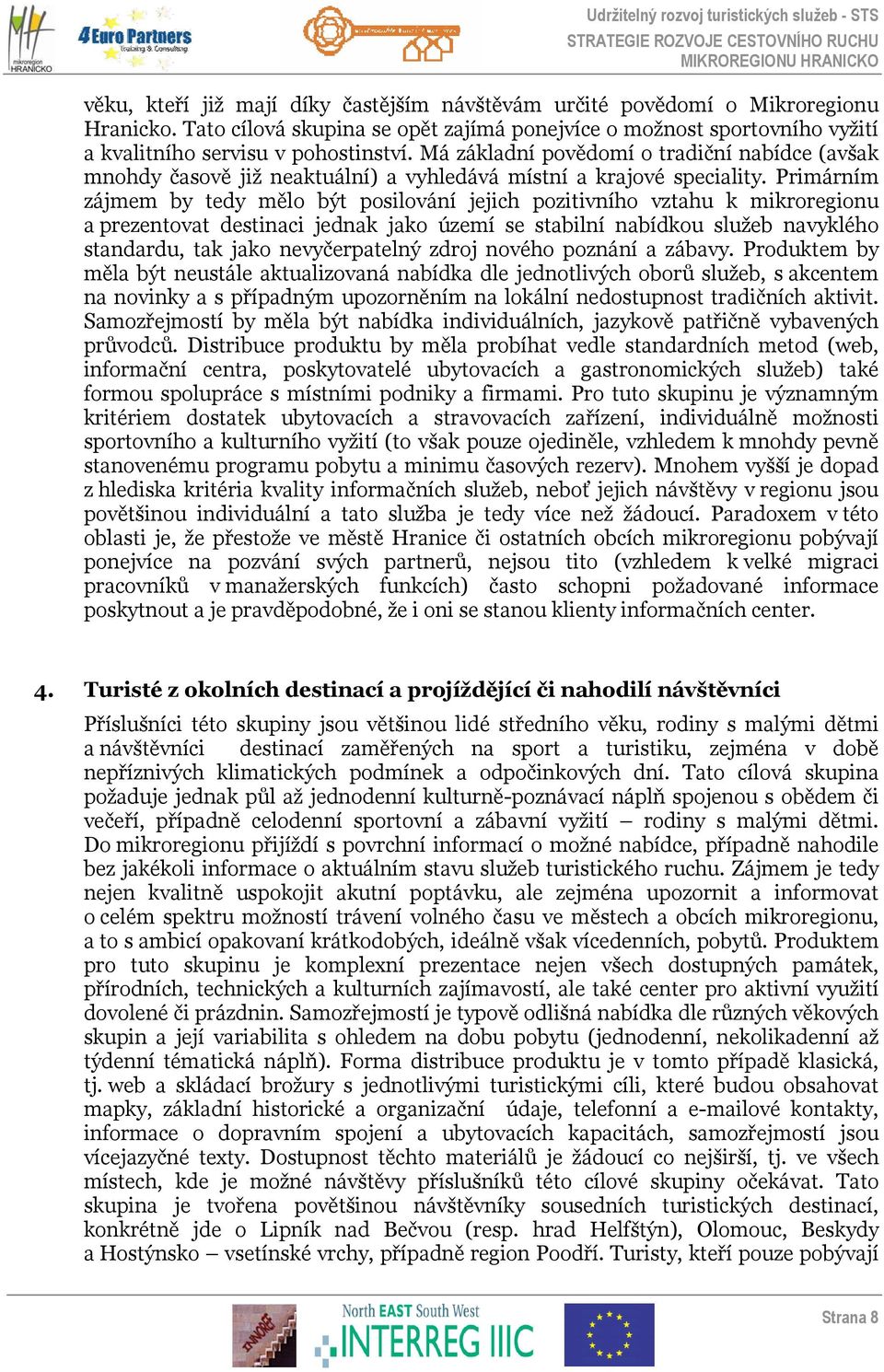 Primárním zájmem by tedy mělo být posilování jejich pozitivního vztahu k mikroregionu a prezentovat destinaci jednak jako území se stabilní nabídkou služeb navyklého standardu, tak jako