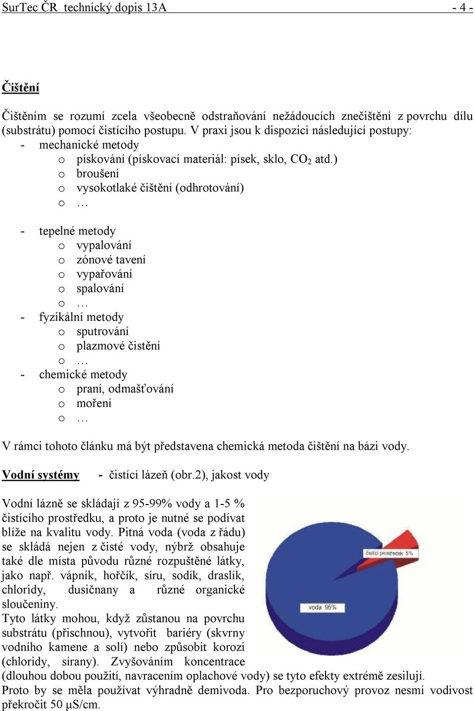 ) o broušení o vysokotlaké čištění (odhrotování) o - tepelné metody o vypalování o zónové tavení o vypařování o spalování o - fyzikální metody o sputrování o plazmové čistění o - chemické metody o