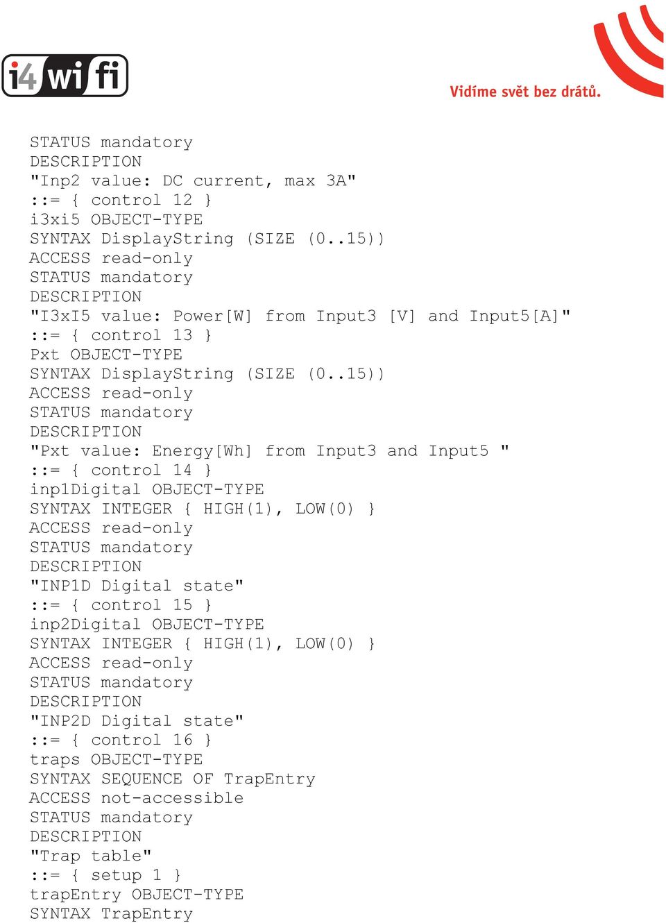 .15)) "Pxt value: Energy[Wh] from Input3 and Input5 " ::= { control 14 } inp1digital OBJECT-TYPE SYNTAX INTEGER { HIGH(1), LOW(0) } "INP1D Digital state" ::=