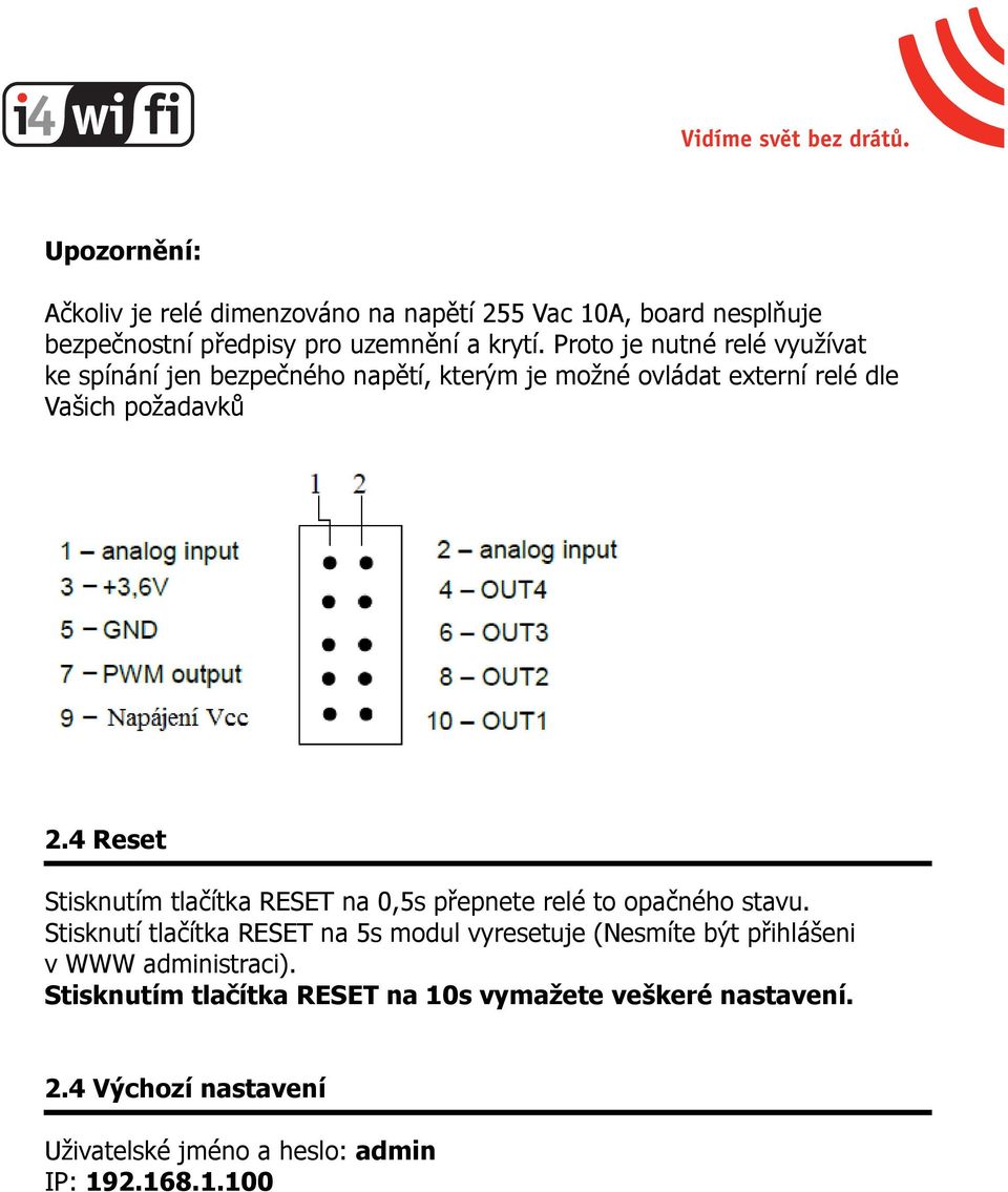 4 Reset Stisknutím tlačítka RESET na 0,5s přepnete relé to opačného stavu.