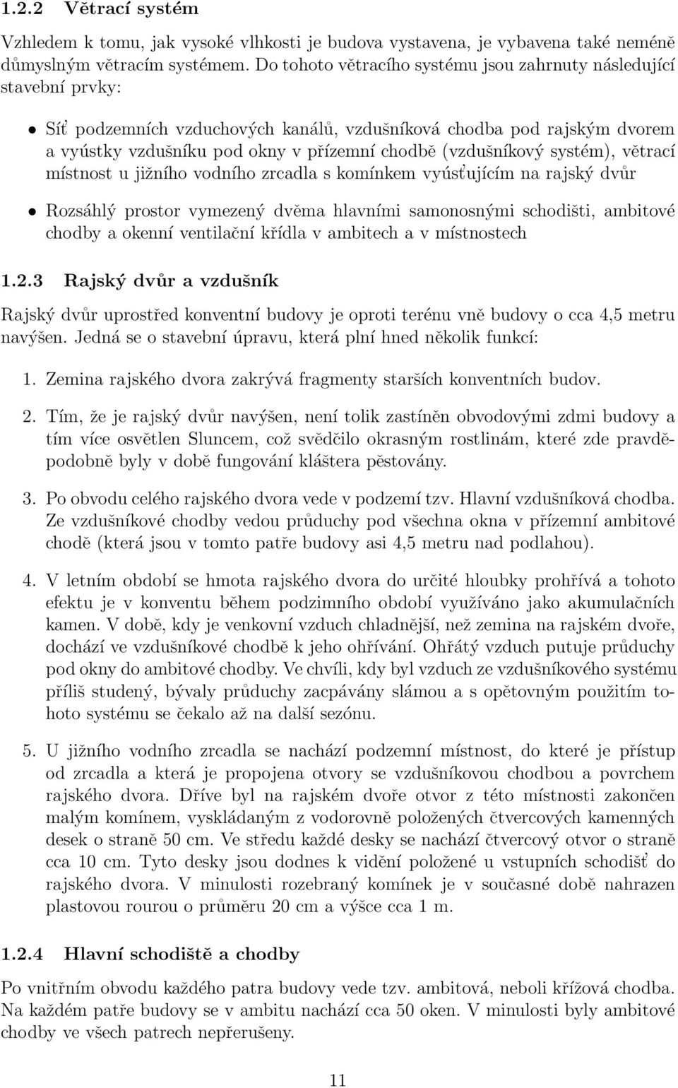 (vzdušníkový systém), větrací místnost u jižního vodního zrcadla s komínkem vyúst ujícím na rajský dvůr Rozsáhlý prostor vymezený dvěma hlavními samonosnými schodišti, ambitové chodby a okenní