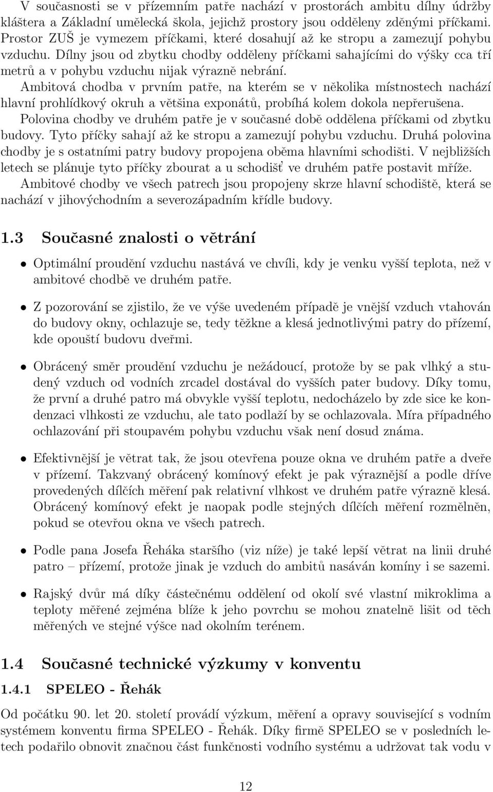 Dílny jsou od zbytku chodby odděleny příčkami sahajícími do výšky cca tří metrů a v pohybu vzduchu nijak výrazně nebrání.
