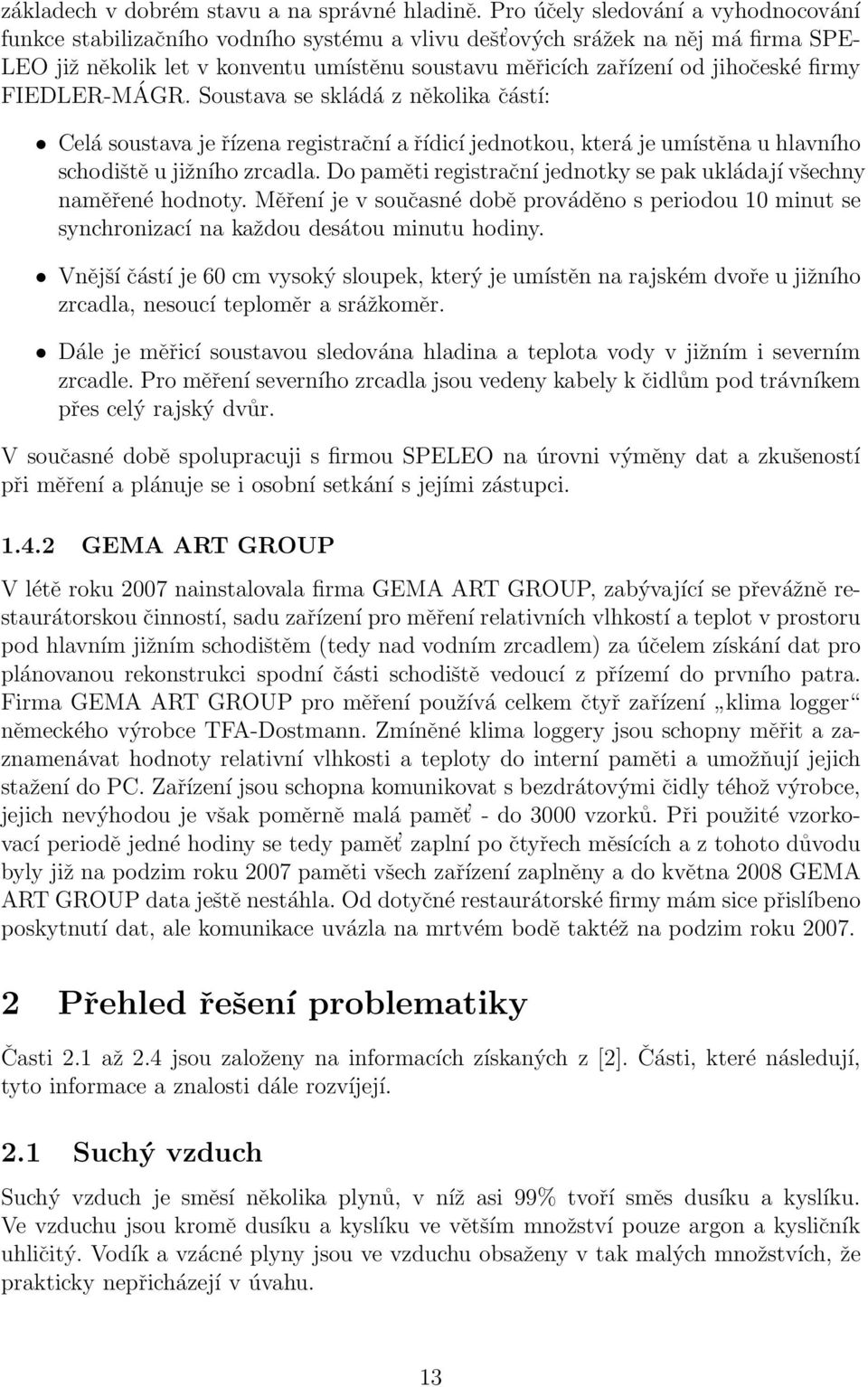 jihočeské firmy FIEDLER-MÁGR. Soustava se skládá z několika částí: Celá soustava je řízena registrační a řídicí jednotkou, která je umístěna u hlavního schodiště u jižního zrcadla.