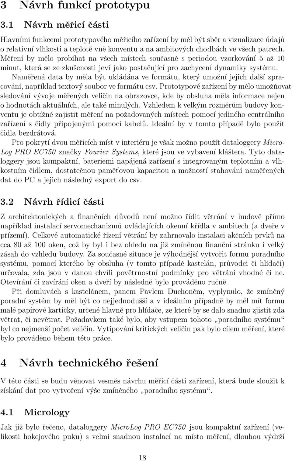 Měření by mělo probíhat na všech místech současně s periodou vzorkování 5 až 10 minut, která se ze zkušenosti jeví jako postačující pro zachycení dynamiky systému.