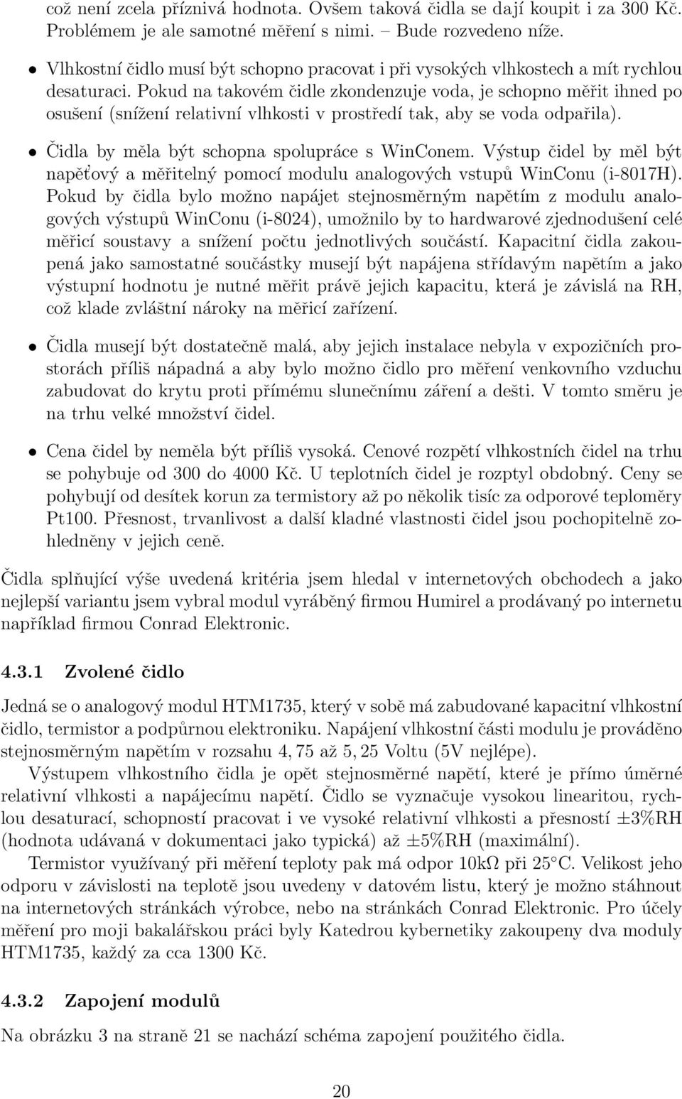 Pokud na takovém čidle zkondenzuje voda, je schopno měřit ihned po osušení (snížení relativní vlhkosti v prostředí tak, aby se voda odpařila). Čidla by měla být schopna spolupráce s WinConem.