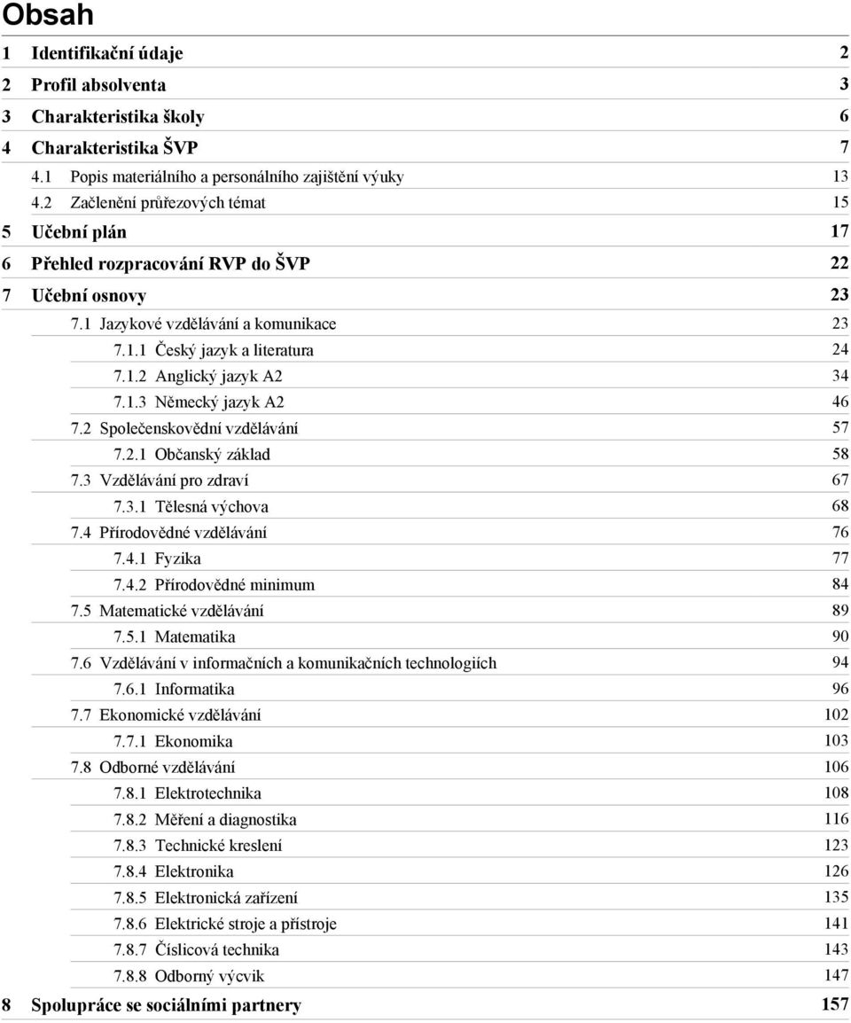 2 Společenskovědní vzdělávání 57 7.2.1 Občanský základ 58 7.3 Vzdělávání pro zdraví 67 7.3.1 Tělesná výchova 68 7.4 Přírodovědné vzdělávání 76 7.4.1 Fyzika 77 7.4.2 Přírodovědné minimum 84 7.