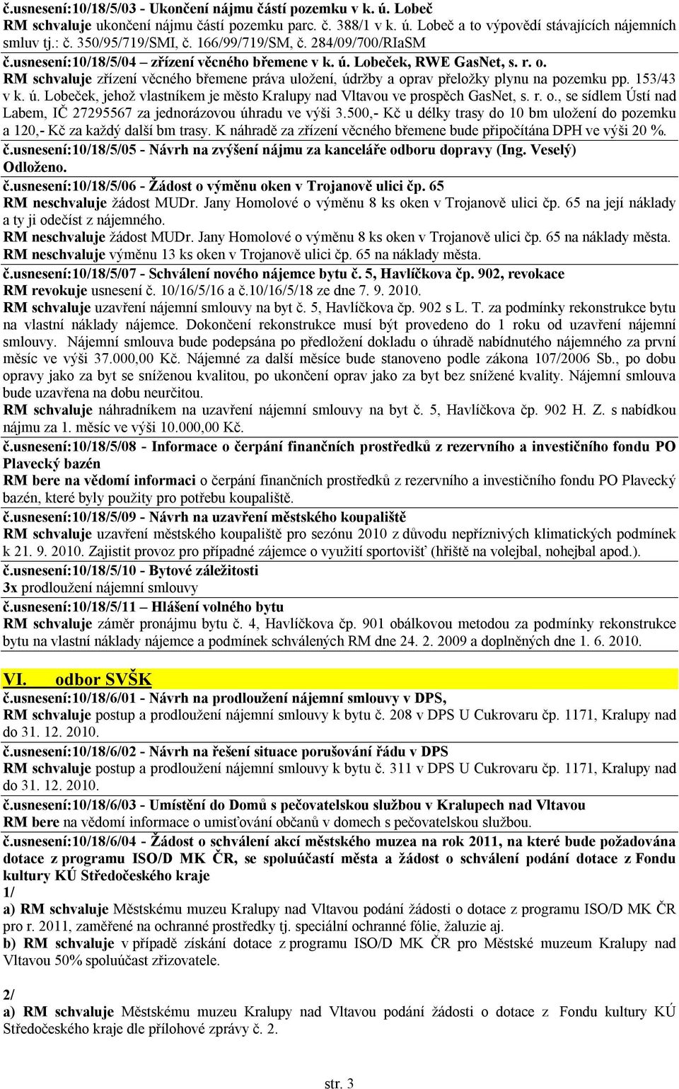 RM schvaluje zřízení věcného břemene práva uložení, údržby a oprav přeložky plynu na pozemku pp. 153/43 v k. ú. Lobeček, jehož vlastníkem je město Kralupy nad Vltavou ve prospěch GasNet, s. r. o., se sídlem Ústí nad Labem, IČ 27295567 za jednorázovou úhradu ve výši 3.