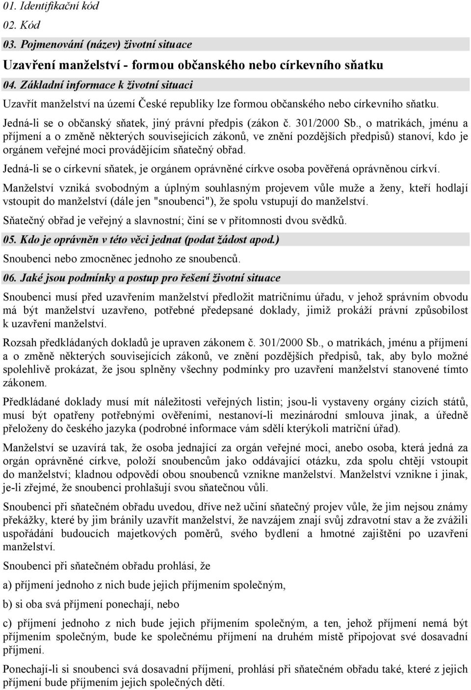 , o matrikách, jménu a příjmení a o změně některých souvisejících zákonů, ve znění pozdějších předpisů) stanoví, kdo je orgánem veřejné moci provádějícím sňatečný obřad.