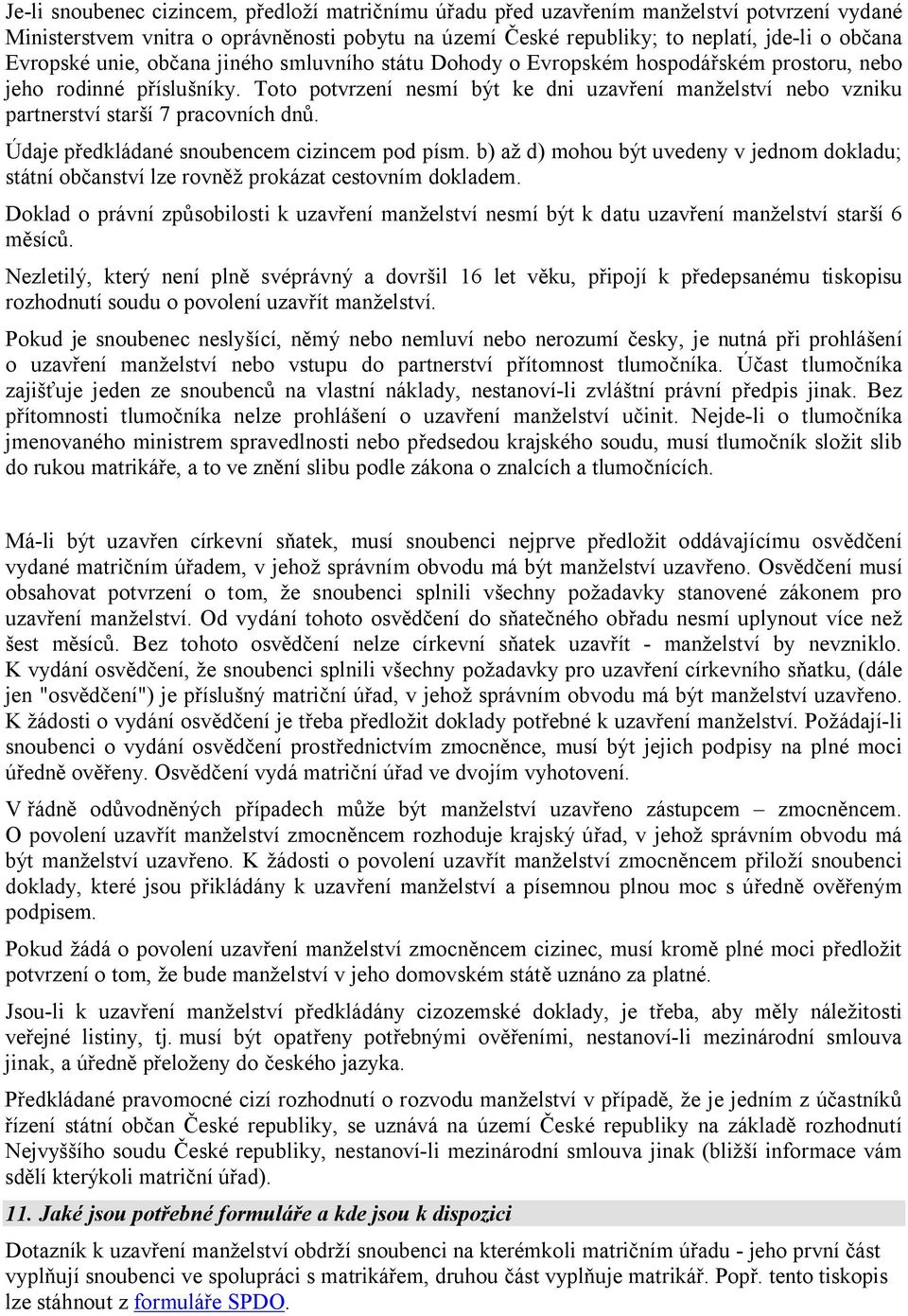 Toto potvrzení nesmí být ke dni uzavření manželství nebo vzniku partnerství starší 7 pracovních dnů. Údaje předkládané snoubencem cizincem pod písm.