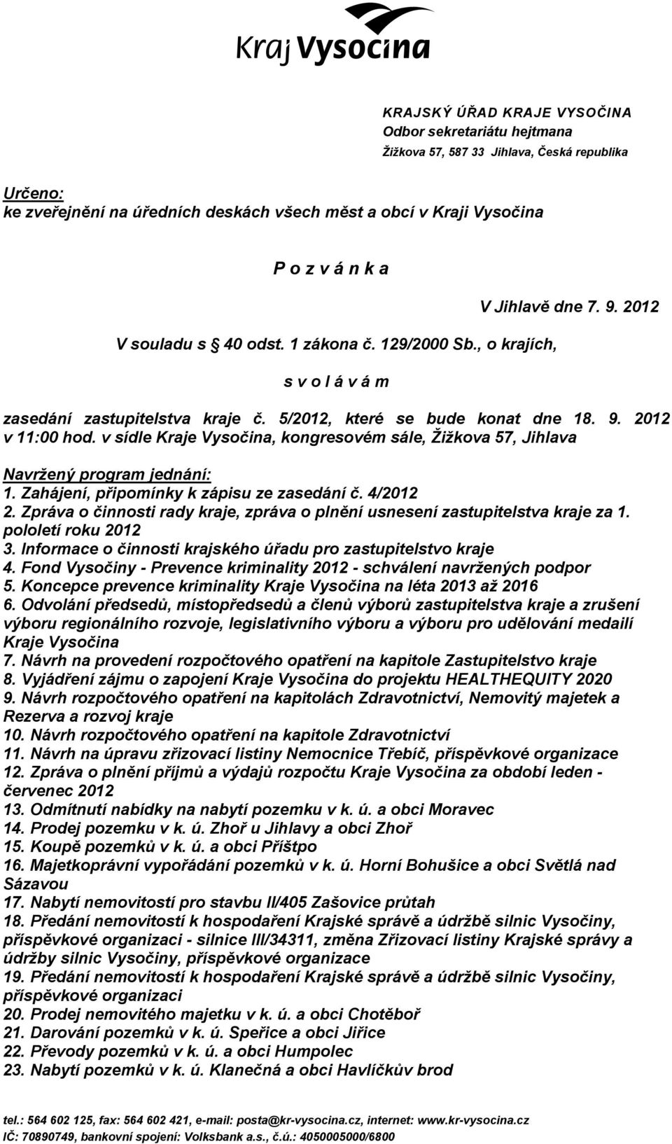 v sídle Kraje Vysočina, kongresovém sále, Žižkova 57, Jihlava Navržený program jednání: 1. Zahájení, připomínky k zápisu ze zasedání č. 4/2012 2.