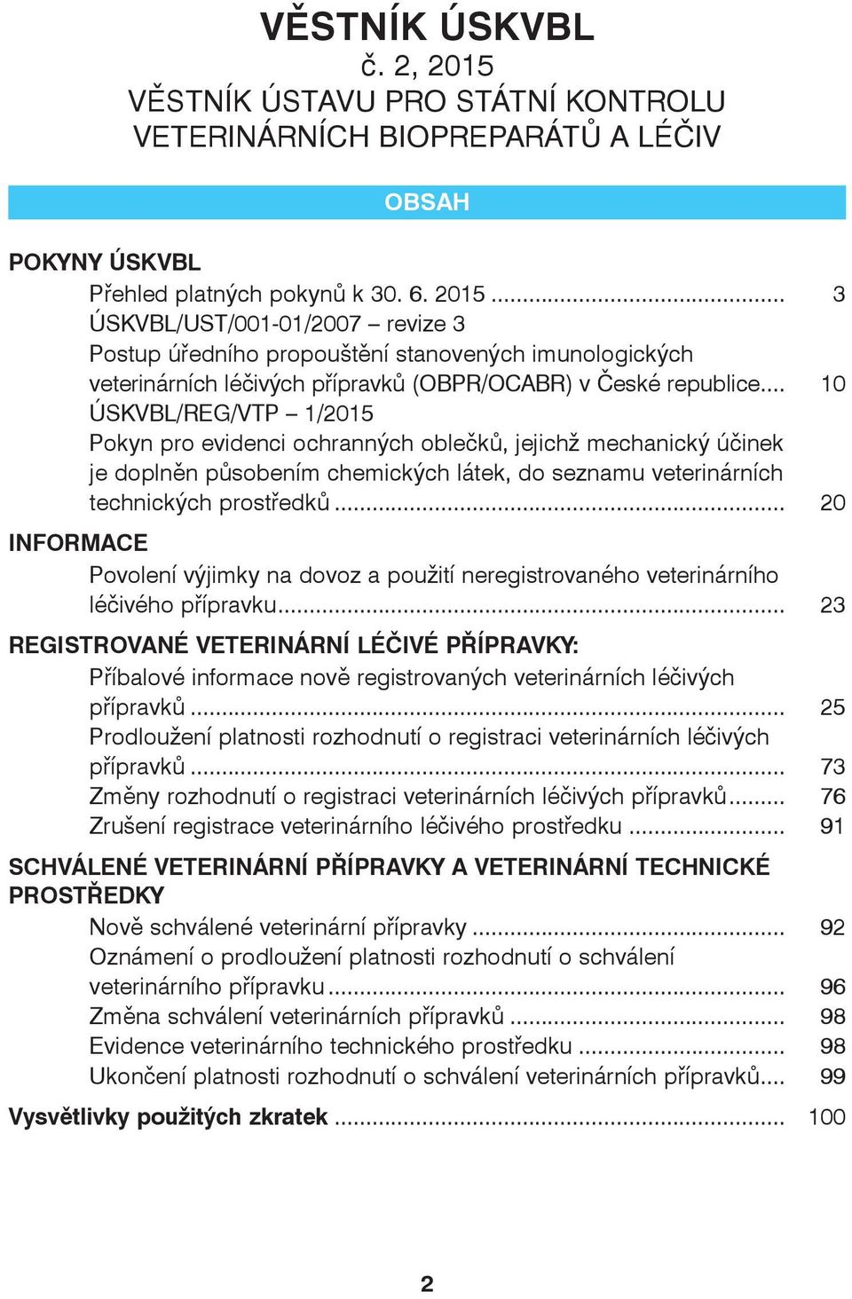 .. 20 INFORMACE Povolení výjimky na dovoz a použití neregistrovaného veterinárního léčivého přípravku.
