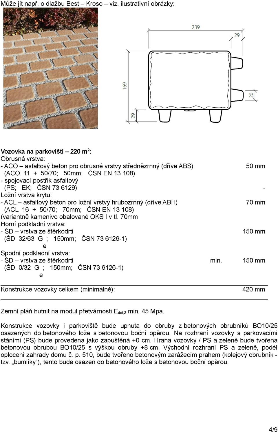 asfaltový (PS; EK; ČSN 73 6129) - Ložní vrstva krytu: - ACL asfaltový beton pro ložní vrstvy hrubozrnný (dříve ABH) 70 mm (ACL 16 + 50/70; 70mm; ČSN EN 13 108) (variantně kamenivo obalované OKS I v