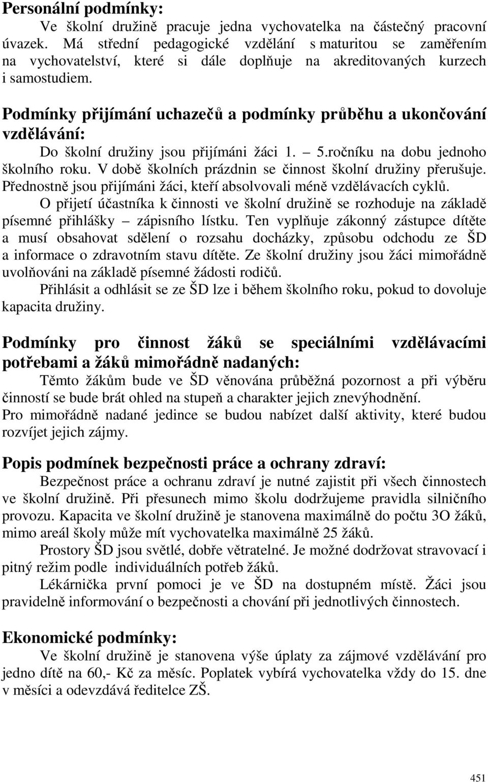 Podmínky přijímání uchazečů a podmínky průběhu a ukončování vzdělávání: Do školní družiny jsou přijímáni žáci 1. 5.ročníku na dobu jednoho školního roku.