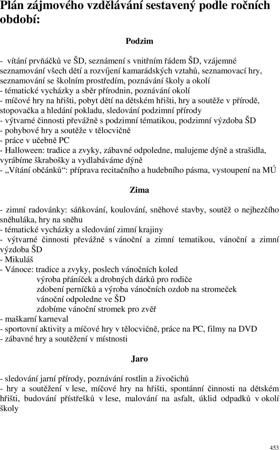 stopovačka a hledání pokladu, sledování podzimní přírody - výtvarné činnosti převážně s podzimní tématikou, podzimní výzdoba ŠD - pohybové hry a soutěže v tělocvičně - práce v učebně PC - Halloween: