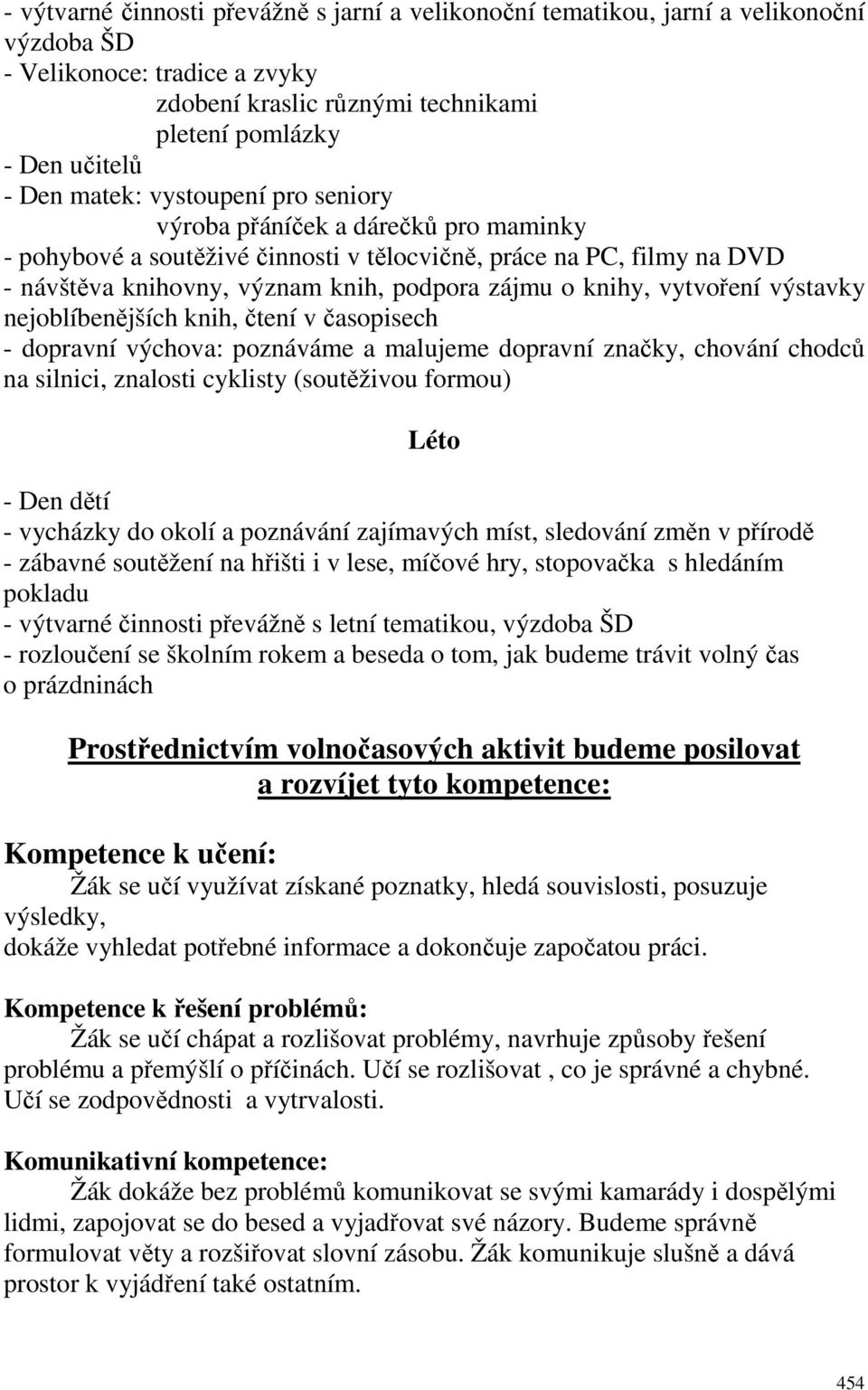 vytvoření výstavky nejoblíbenějších knih, čtení v časopisech - dopravní výchova: poznáváme a malujeme dopravní značky, chování chodců na silnici, znalosti cyklisty (soutěživou formou) Léto - Den dětí