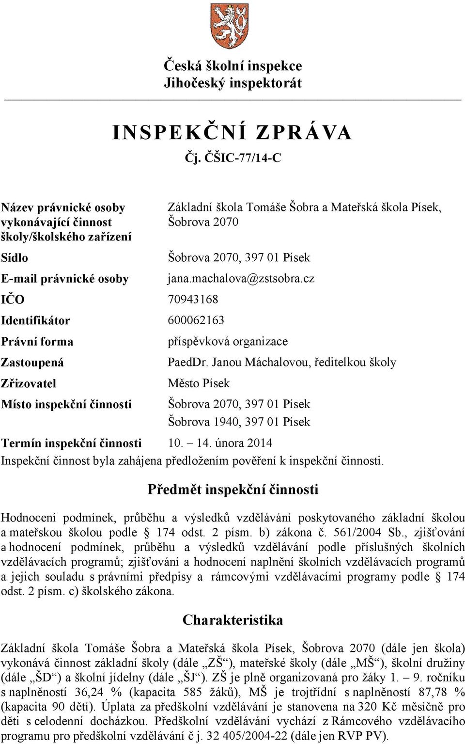 činnosti Základní škola Tomáše Šobra a Mateřská škola Písek, Šobrova 2070 Šobrova 2070, 397 01 Písek jana.machalova@zstsobra.cz příspěvková organizace PaedDr.