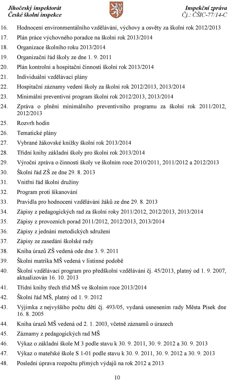 Hospitační záznamy vedení školy za školní rok 2012/2013, 2013/2014 23. Minimální preventivní program školní rok 2012/2013, 2013/2014 24.