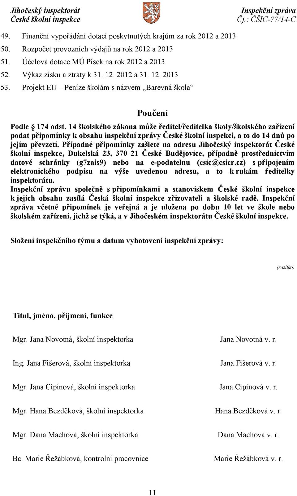 14 školského zákona může ředitel/ředitelka školy/školského zařízení podat připomínky k obsahu inspekční zprávy České školní inspekci, a to do 14 dnů po jejím převzetí.