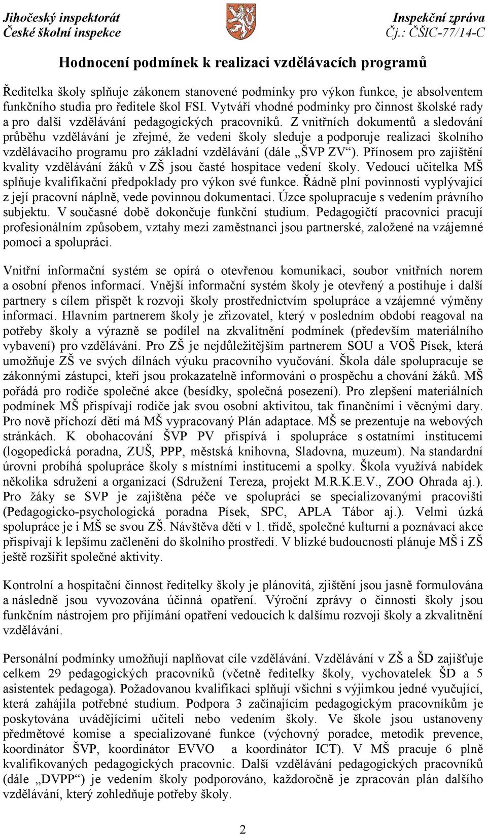 Z vnitřních dokumentů a sledování průběhu vzdělávání je zřejmé, že vedení školy sleduje a podporuje realizaci školního vzdělávacího programu pro základní vzdělávání (dále ŠVP ZV ).