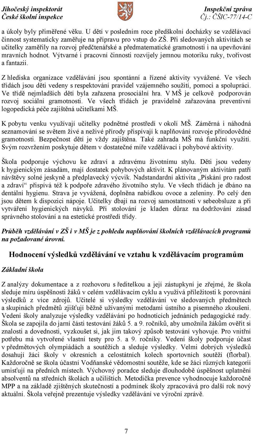 Výtvarné i pracovní činnosti rozvíjely jemnou motoriku ruky, tvořivost a fantazii. Z hlediska organizace vzdělávání jsou spontánní a řízené aktivity vyvážené.