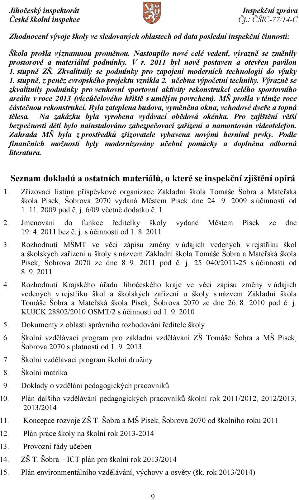 učebna výpočetní techniky. Výrazně se zkvalitnily podmínky pro venkovní sportovní aktivity rekonstrukcí celého sportovního areálu v roce 2013 (víceúčelového hřiště s umělým povrchem).