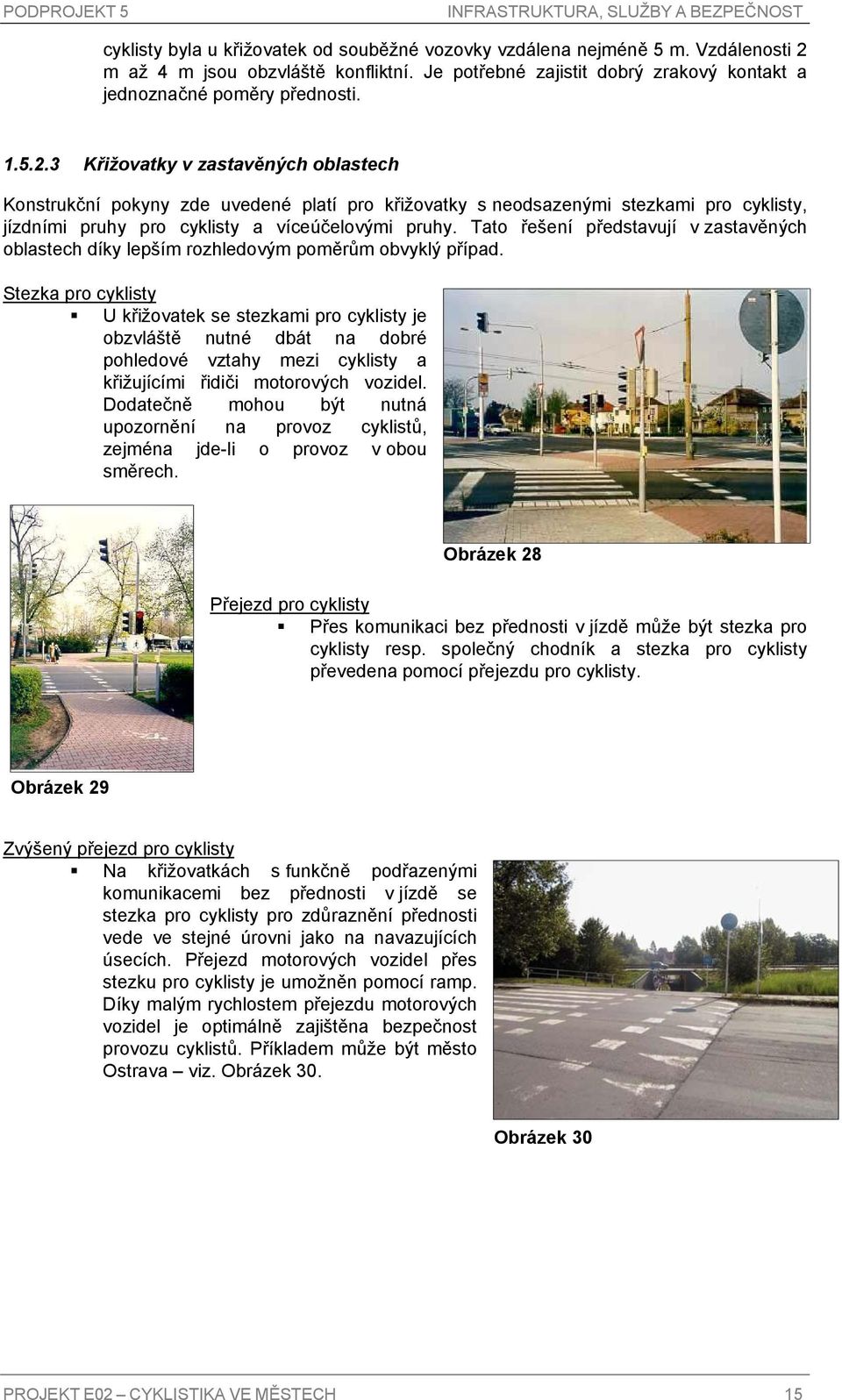 3 Křižovatky v zastavěných oblastech Konstrukční pokyny zde uvedené platí pro křižovatky s neodsazenými stezkami pro cyklisty, jízdními pruhy pro cyklisty a víceúčelovými pruhy.