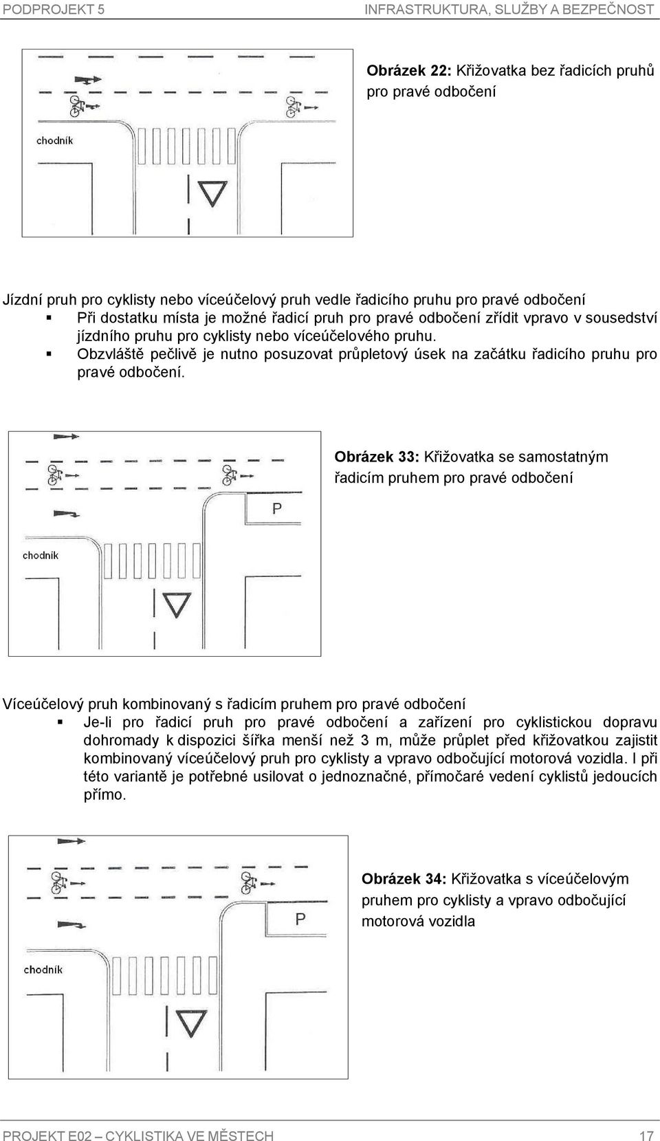 Obrázek 33: Křižovatka se samostatným řadicím pruhem pro pravé odbočení Víceúčelový pruh kombinovaný s řadicím pruhem pro pravé odbočení Je-li pro řadicí pruh pro pravé odbočení a zařízení pro