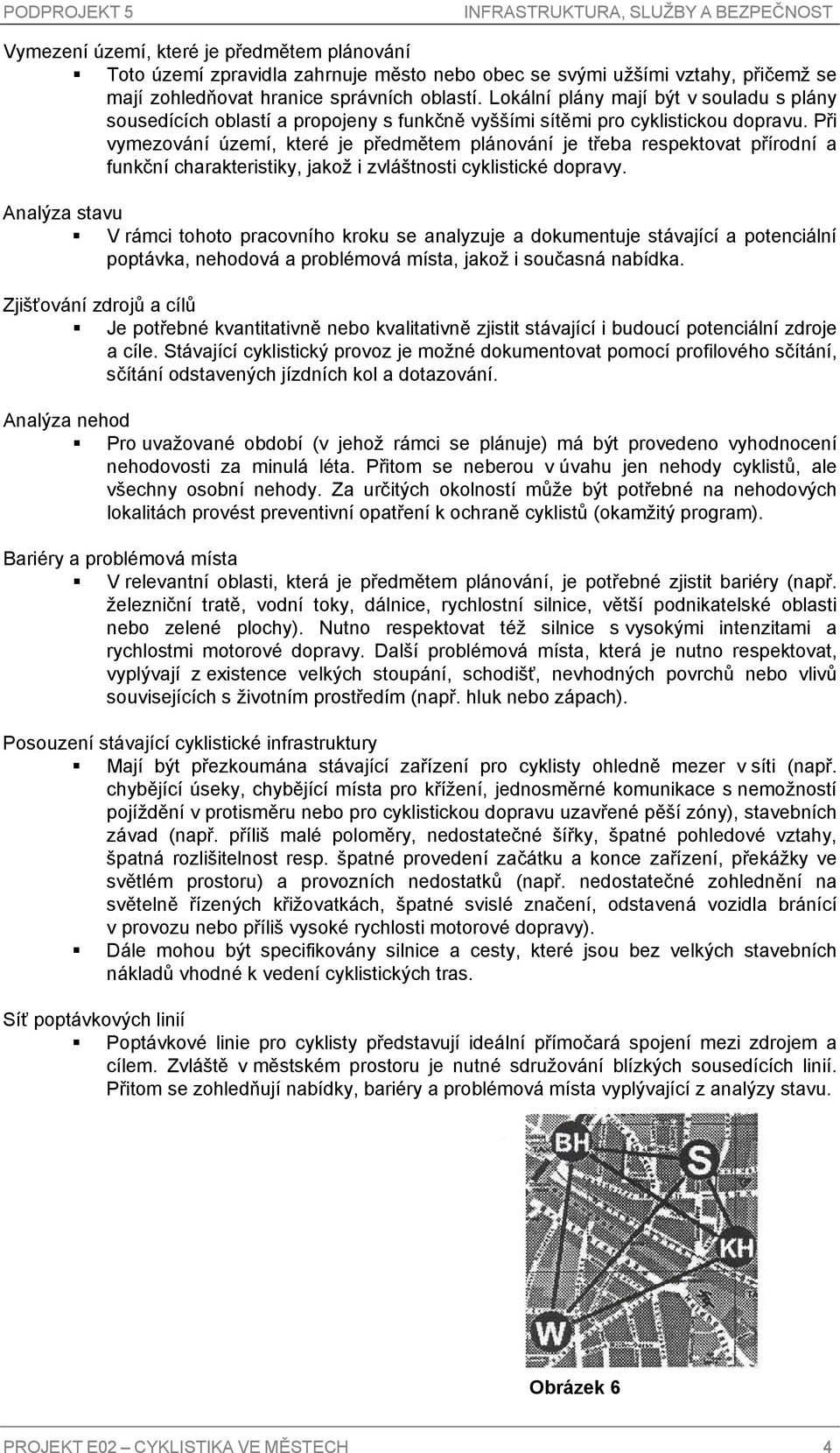 Při vymezování území, které je předmětem plánování je třeba respektovat přírodní a funkční charakteristiky, jakož i zvláštnosti cyklistické dopravy.