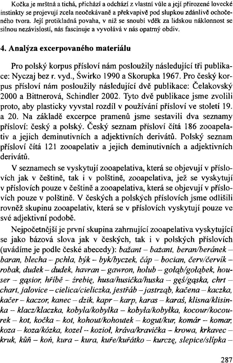 Analýza excerpovaného materiálu Pro polský korpus přísloví nám posloužily následující tři publikace: Nyczaj bez r. vyd., Swirko 1990 a Skorupka 1967.