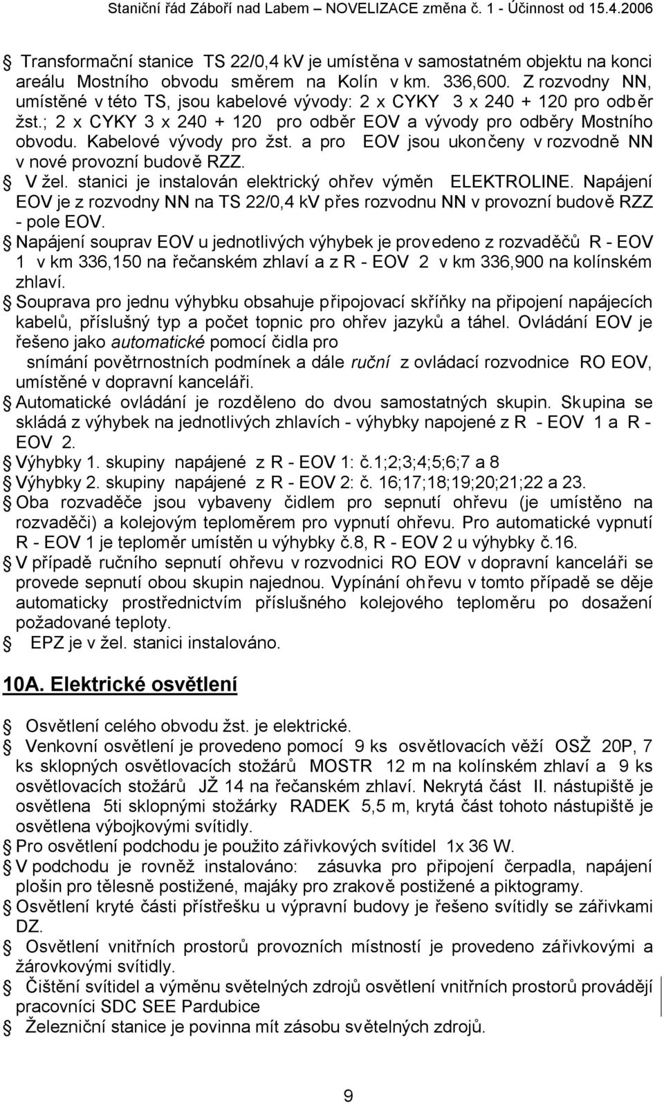 a pro EOV jsou ukončeny v rozvodně NN v nové provozní budově RZZ. V žel. stanici je instalován elektrický ohřev výměn ELEKTROLINE.