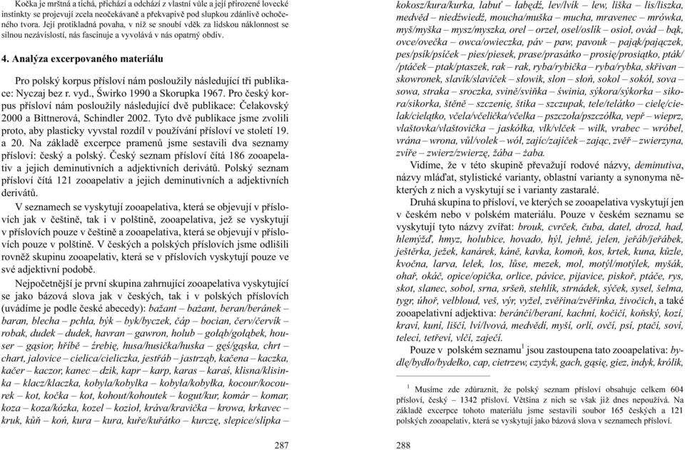 Analýza excerpovaného materiálu Pro polský korpus pøísloví nám poslou ily následující tøi publikace: Nyczaj bez r. vyd., Œwirko 1990 a Skorupka 1967.