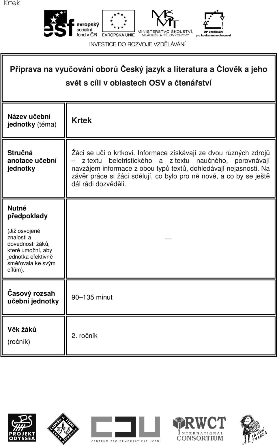 Informace získávají ze dvou různých zdrojů z textu beletristického a z textu naučného, porovnávají navzájem informace z obou typů textů, dohledávají nejasnosti.