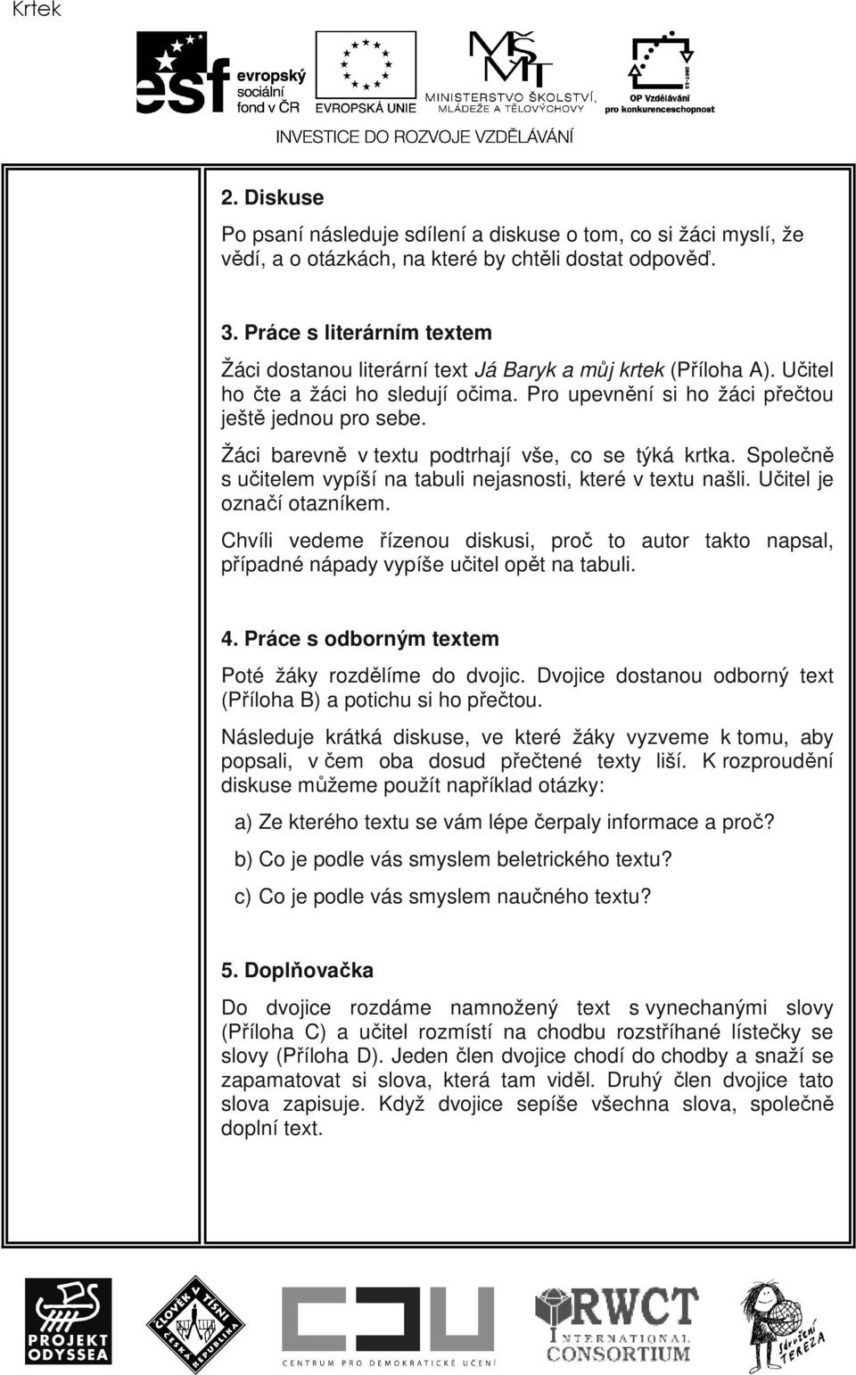 Žáci barevně v textu podtrhají vše, co se týká krtka. Společně s učitelem vypíší na tabuli nejasnosti, které v textu našli. Učitel je označí otazníkem.