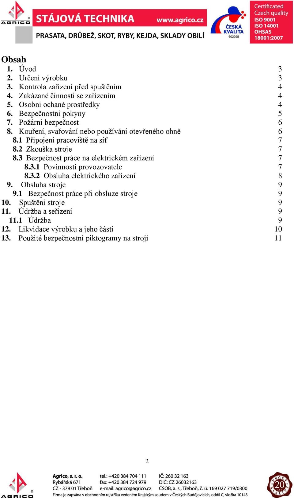 2 Zkouška stroje 7 8.3 Bezpečnost práce na elektrickém zařízení 7 8.3.1 Povinnosti provozovatele 7 8.3.2 Obsluha elektrického zařízení 8 9.