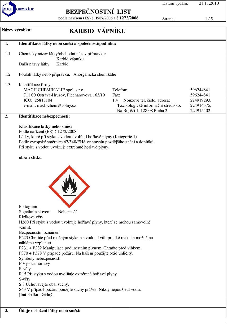 cz 2. Identifikace nebezpečnosti: 1.4 Nouzové tel. číslo, adresa: Toxikologické informační středisko, Na Bojišti 1, 128 08 Praha 2 Klasifikace látky nebo směsi Podle nařízení (ES) č.