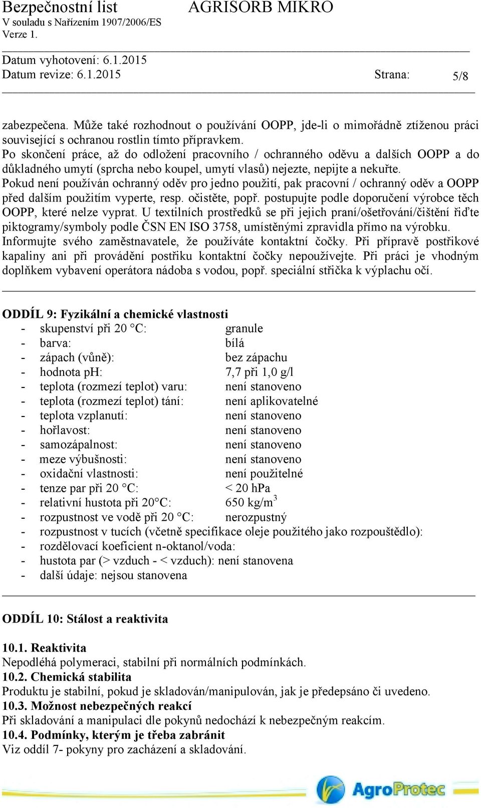 Pokud není používán ochranný oděv pro jedno použití, pak pracovní / ochranný oděv a OOPP před dalším použitím vyperte, resp. očistěte, popř.