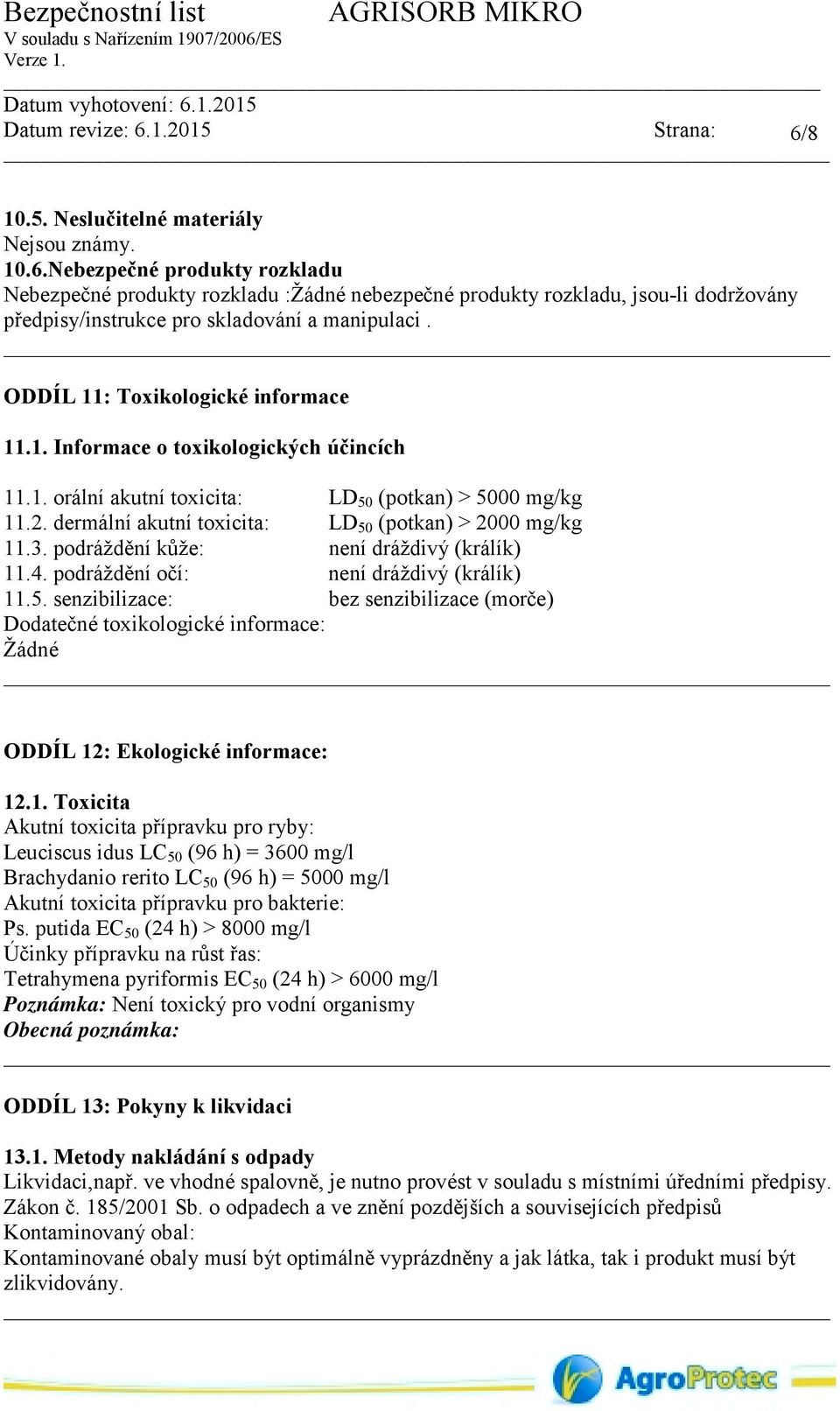 podráždění kůže: není dráždivý (králík) 11.4. podráždění očí: není dráždivý (králík) 11.5.