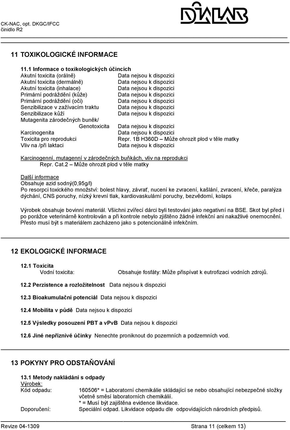 traktu Senzibilizace kůží Mutagenita zárodečných buněk/ Genotoxicita Karcinogenita Toxicita pro reprodukci Repr.