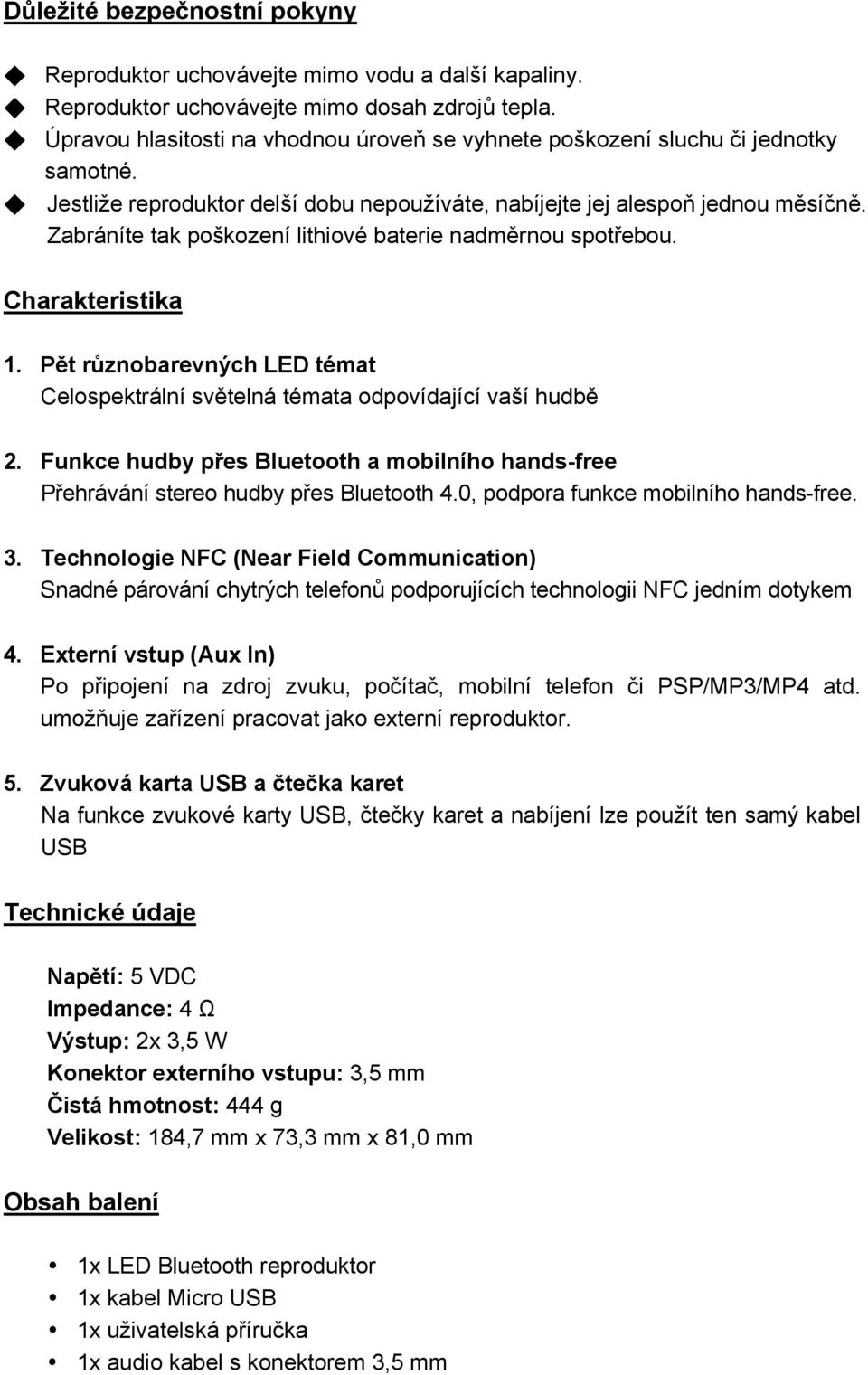 Zabráníte tak poškození lithiové baterie nadměrnou spotřebou. Charakteristika 1. Pět různobarevných LED témat Celospektrální světelná témata odpovídající vaší hudbě 2.